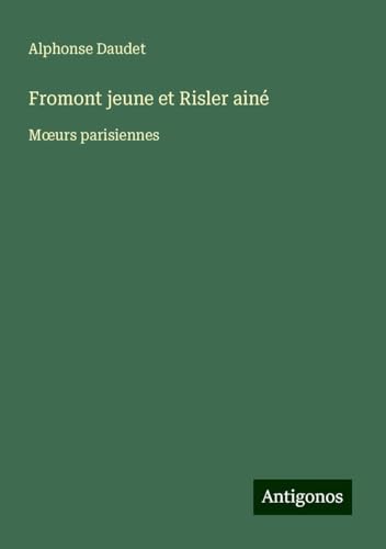 Fromont jeune et Risler ainé: M¿urs parisiennes Fromont jeune et Risler ainé: M¿urs parisiennes von Antigonos Verlag