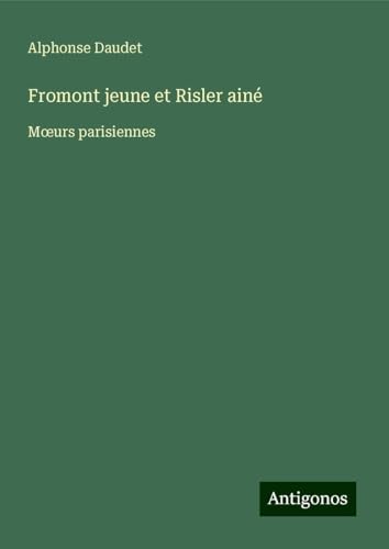 Fromont jeune et Risler ainé: M¿urs parisiennes Fromont jeune et Risler ainé: M¿urs parisiennes von Antigonos Verlag