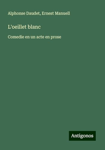 L'oeillet blanc: Comedie en un acte en prose L'oeillet blanc: Comedie en un acte en prose von Antigonos Verlag