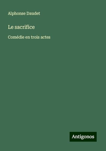 Le sacrifice: Comédie en trois actes Le sacrifice: Comédie en trois actes von Antigonos Verlag