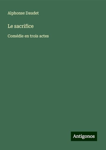 Le sacrifice: Comédie en trois actes Le sacrifice: Comédie en trois actes von Antigonos Verlag