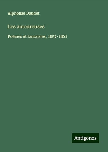 Les amoureuses: Poèmes et fantaisies, 1857-1861 Les amoureuses: Poèmes et fantaisies, 1857-1861 von Antigonos Verlag