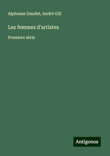 Les femmes d'artistes: Premiere sèrie Les femmes d'artistes: Premiere sèrie von Antigonos Verlag