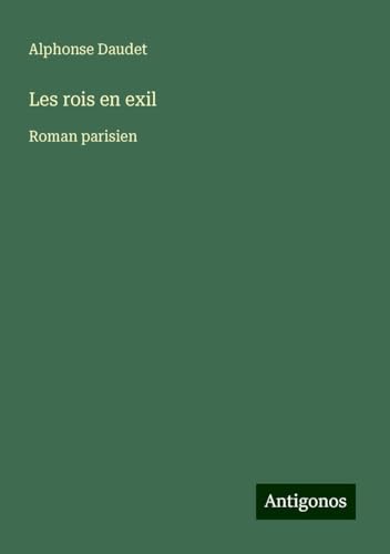 Les rois en exil: Roman parisien Les rois en exil: Roman parisien von Antigonos Verlag