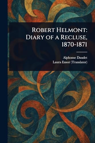 Robert Helmont: Diary of a Recluse, 1870-1871 Robert Helmont: Diary of a Recluse, 1870-1871 von Anson Street Press