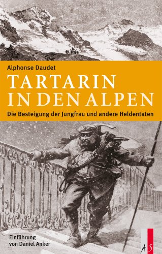 Tartarin in den Alpen: Die Besteigung der Jungfrau und andere Heldentaten Tartarin in den Alpen: Die Besteigung der Jungfrau und andere Heldentaten von AS Verlag