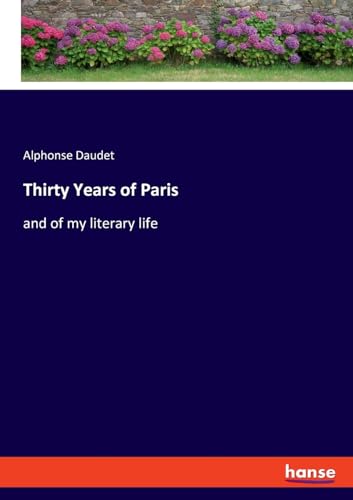 Thirty Years of Paris: and of my literary life von hansebooks