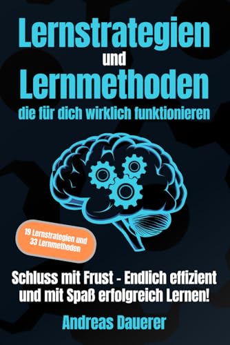 Lernstrategien und Lernmethoden die für dich wirklich funktionieren: Schluss mit Frust - Endlich effizient und mit Spaß erfolgreich lernen! von Independently published