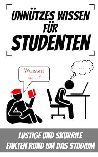 Unnützes Wissen für Studenten: Lustige und skurrile Fakten rund um das Studium von Independently published