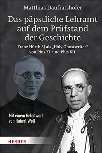 Das päpstliche Lehramt auf dem Prüfstand der Geschichte: Franz Hürth SJ als „Holy Ghostwriter“ von Pius XI. und Pius XII. von Herder Verlag GmbH
