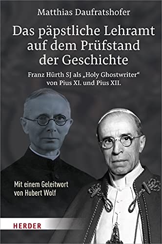 Das päpstliche Lehramt auf dem Prüfstand der Geschichte: Franz Hürth SJ als „Holy Ghostwriter“ von Pius XI. und Pius XII. von VERLAG HERDER GMBH