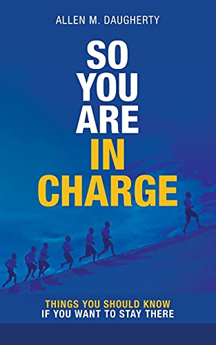So You Are in Charge: Things You Should Know If You Want to Stay There