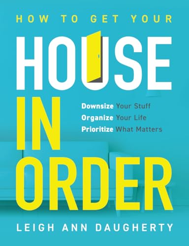 How To Get Your House In Order: Downsize Your Stuff, Organize Your Life, Prioritize What Matters von Aviva