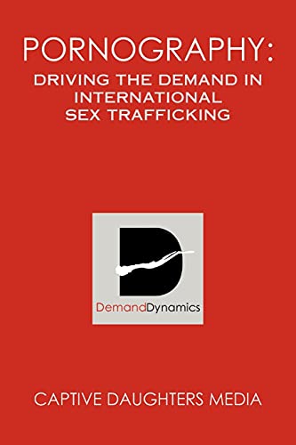 PORNOGRAPHY: DRIVING THE DEMAND IN INTERNATIONAL SEX TRAFFICKING von Xlibris