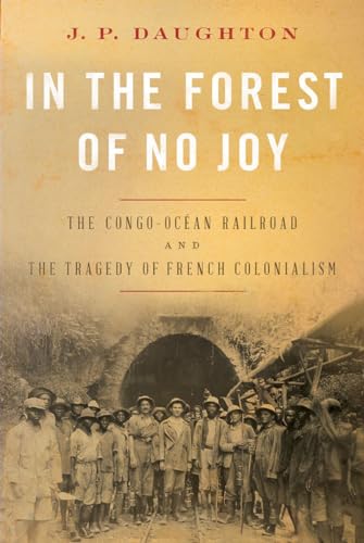 In the Forest of No Joy: The Congo-océan Railroad and the Tragedy of French Colonialism