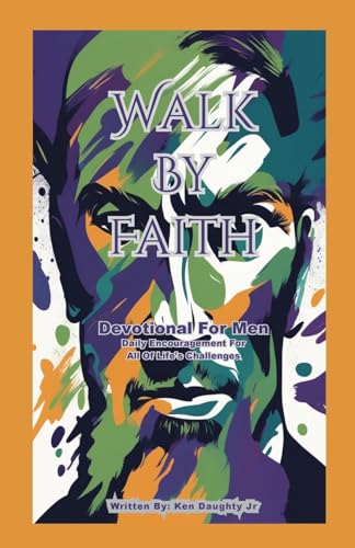 Walk By Faith - Devotional for Men: Daily Encouragement For All Of Life's Challenges von Lulu.com