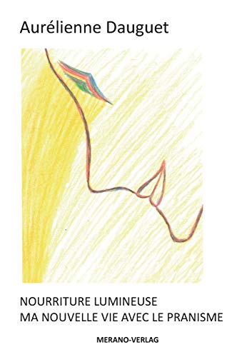 NOURRITURE LUMINEUSE: MA NOUVELLE VIE AVEC LE PRANISME von Merano-Verlag