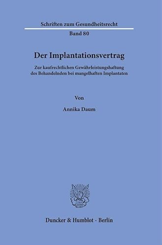 Der Implantationsvertrag: Zur kaufrechtlichen Gewährleistungshaftung des Behandelnden bei mangelhaften Implantaten (Schriften zum Gesundheitsrecht) von Duncker & Humblot