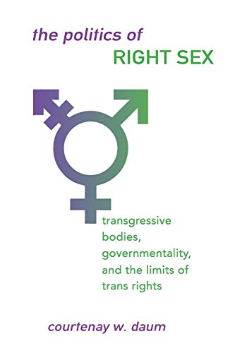 The Politics of Right Sex: Transgressive Bodies, Governmentality, and the Limits of Trans Rights (New Political Science) von SUNY Press