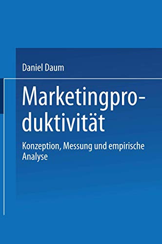 Marketingproduktivität. Konzeption, Messung und empirische Analyse (Gabler Edition Wissenschaft)