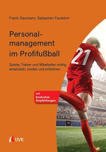 Personalmanagement im Profifußball: Spieler, Trainer und Mitarbeiter richtig entwickeln, binden und entlohnen Personalmanagement im Profifußball: Spieler, Trainer und Mitarbeiter richtig entwickeln, binden und entlohnen