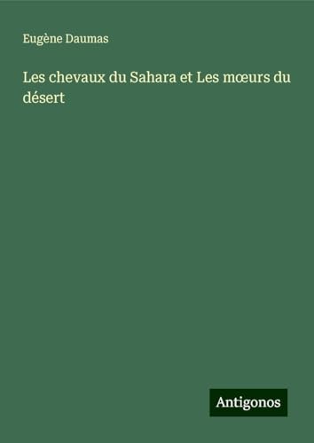 Les chevaux du Sahara et Les m¿urs du désert von Antigonos Verlag