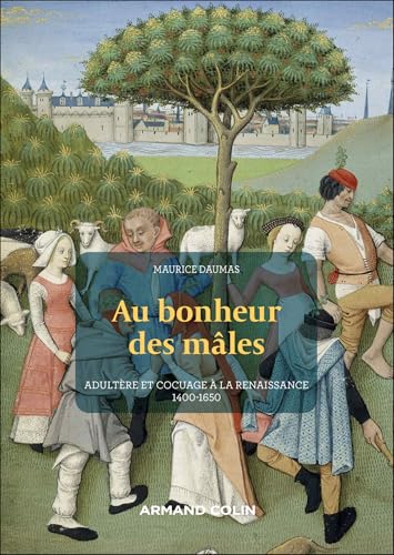 Au bonheur des mâles: Adultère et cocuage à la Renaissance (1400-1650) von ARMAND COLIN