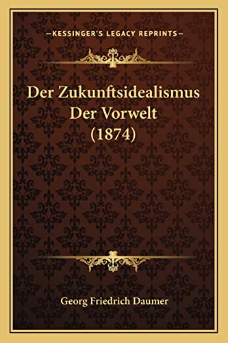 Der Zukunftsidealismus Der Vorwelt (1874)
