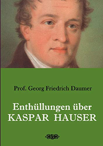 Enthüllungen über Kaspar Hauser: Belege - Dokumente - Tatsachen.