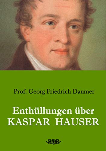 Enthüllungen über Kaspar Hauser: Belege - Dokumente - Tatsachen. von Books on Demand