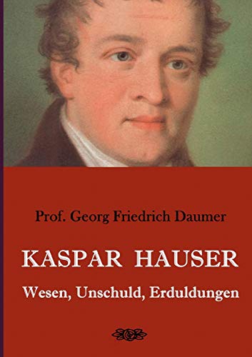 Kaspar Hauser - Wesen, Unschuld, Erduldungen von Books on Demand