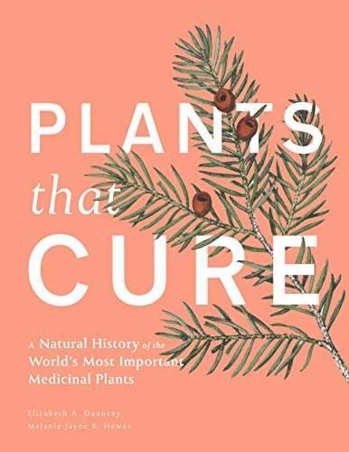 Plants That Cure: A natural history of the world’s most important medicinal plants