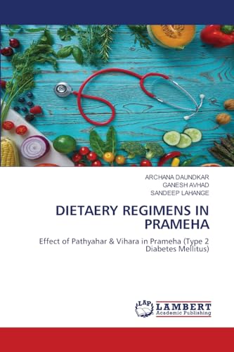 DIETAERY REGIMENS IN PRAMEHA: Effect of Pathyahar & Vihara in Prameha (Type 2 Diabetes Mellitus) von LAP LAMBERT Academic Publishing
