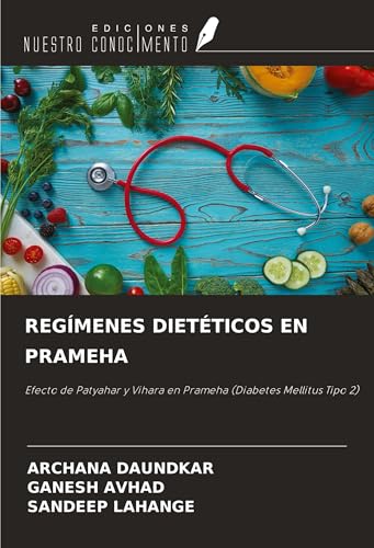REGÍMENES DIETÉTICOS EN PRAMEHA: Efecto de Patyahar y Vihara en Prameha (Diabetes Mellitus Tipo 2) von Ediciones Nuestro Conocimiento