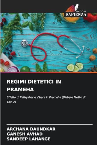 REGIMI DIETETICI IN PRAMEHA: Effetto di Pathyahar e Vihara in Prameha (Diabete Mellito di Tipo 2) von Edizioni Sapienza