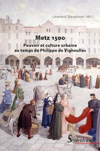 Metz 1500: Pouvoir et culture urbaine au temps de Philippe de Vigneulles Metz 1500: Pouvoir et culture urbaine au temps de Philippe de Vigneulles von PU SEPTENTRION