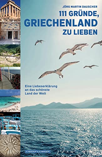 111 GRÜNDE, GRIECHENLAND ZU LIEBEN: Eine Liebeserklärung an das schönste Land der Welt von Schwarzkopf + Schwarzkopf