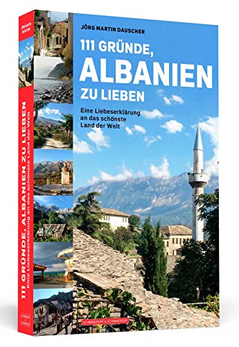 111 Gründe, Albanien zu lieben: Eine Liebeserklärung an das schönste Land der Welt von Schwarzkopf + Schwarzkopf