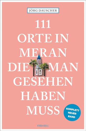 111 Orte in Meran, die man gesehen haben muss: Reiseführer, komplett neuer Band von Emons Verlag