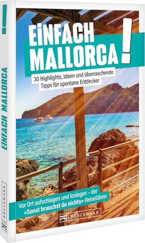 Einfach Mallorca!: 30 Highlights, Ideen und überraschende Tipps für spontane Entdecker von Bruckmann Verlag