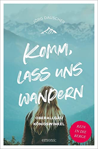 Komm, lass uns wandern. Oberallgäu und Königswinkel: Rein in die Berge von Emons Verlag