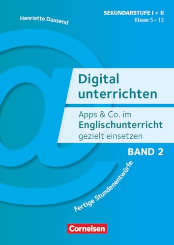 Digital unterrichten - Klasse 5-13: Apps & Co. im Englischunterricht gezielt einsetzen (Band 2) - Fertige Stundenentwürfe - Kopiervorlagen von Cornelsen Vlg Scriptor