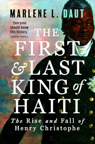 The First and Last King of Haiti: The Rise and Fall of Henry Christophe von Yale University Press