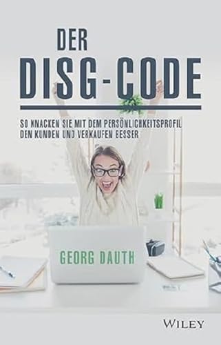 Der DISG-Code: So knackst Du mit dem Persönlichkeitsprofil den Kunden und verkaufst besser Der DISG-Code: So knackst Du mit dem Persönlichkeitsprofil den Kunden und verkaufst besser