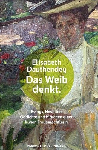 Das Weib denkt: Essays, Novellen, Gedichte und Märchen einer frühen Frauenrechtlerin von Königshausen u. Neumann