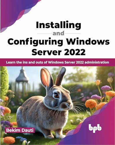 Installing and Configuring Windows Server 2022: Learn the ins and outs of Windows Server 2022 administration (English Edition) von BPB Publications