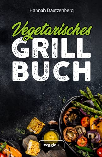 Vegetarisches Grillbuch: Das große vegetarische Grill-Kochbuch für leckere Grillgerichte ohne Fleisch (Vegetarisch grillen mit 100 genialen Veggie-Rezepten) von STUDIENSCHEISS VERLAG