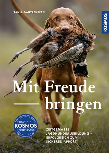 Mit Freude bringen: Zeitgemäße Jagdhundeausbildung zum sicheren Apport. Der moderne Weg zu einem zuverlässig apportierenden Jagdhund. Jäger und Hund als funktionierendes Team. von Kosmos