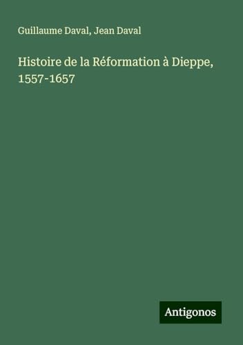 Histoire de la Réformation à Dieppe, 1557-1657 von Antigonos Verlag