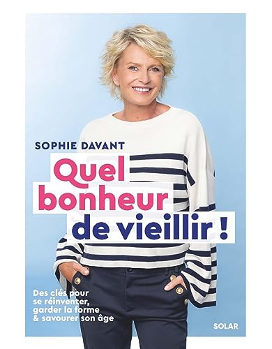 Quel bonheur de vieillir - Des clés pour se réinventer, garder la forme & savourer son âge: Des clés pour se réinventer, garder la forme et savourer son âge